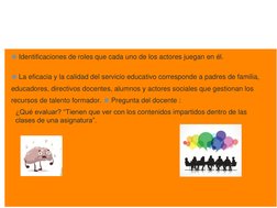 ◼ Identificaciones de roles que cada uno de los actores juegan en él. 
◼ La eficacia y la calidad del servicio educativo corr