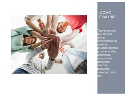¿CÓMO 
EVALUAR 
Tipo de prueba 
que se va a 
utilizar, 
instrumentos de 
medición: 
pruebas escritas, 
pruebas orales, 
p