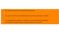 ◼ Si el alumno posee los conocimientos previos. 
◼  En que el alumno este familiarizados con los contenidos a impartir. 
◼  L