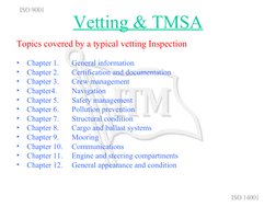 Vetting & TMSA
Topics covered by a typical vetting Inspection
•
Chapter 1. 
General information
•
Chapter 2. 
Certification a