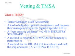 Vetting & TMSA
What is TMSA?
• Tanker Manager’s Self Assessment
• A tool to help ship operators to measure and improve 
their