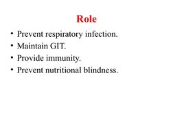 Role
• Prevent respiratory infection.
• Maintain GIT.
• Provide immunity.
• Prevent nutritional blindness.

