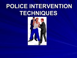   POLICE INTERVENTION 
POLICE INTERVENTION 
TECHNIQUES
TECHNIQUES
