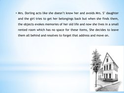 • Mrs. Dorling acts like she doesn’t know her and avoids Mrs. S’ daughter 
and the girl tries to get her belongings back but