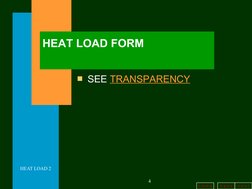 b a c k
n e x t
h o m e
HEAT LOAD 2
4
HEAT LOAD FORM
SEE TRANSPARENCY
