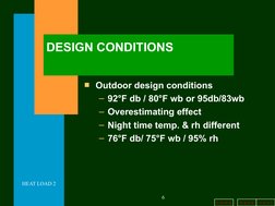 b a c k
n e x t
h o m e
HEAT LOAD 2
6
DESIGN CONDITIONS
Outdoor design conditions
– 92°F db / 80°F wb or 95db/83wb
– Overest