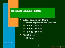 b a c k
n e x t
h o m e
HEAT LOAD 2
7
DESIGN CONDITIONS
Indoor design conditions
– Base on requirement and standards
– 75°F