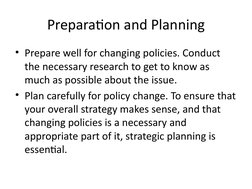 Preparation and Planning
• Prepare well for changing policies. Conduct 
the necessary research to get to know as 
much as pos