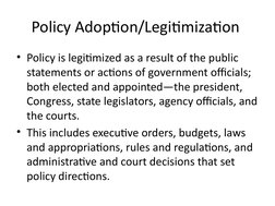 Policy Adoption/Legitimization 
• Policy is legitimized as a result of the public 
statements or actions of government offici