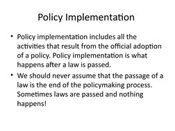 Policy Implementation 
• Policy implementation includes all the 
activities that result from the official adoption 
of a poli