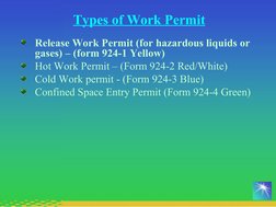 Types of Work Permit
Release Work Permit (for hazardous liquids or 
gases) – (form 924-1 Yellow) 
Hot Work Permit – (Form