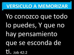 VERSICULO A MEMORIZAR
Yo conozco que todo 
lo puedes, Y que no 
hay pensamiento 
que se esconda de 
ti. Job 42:2
