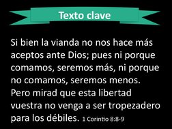 Texto clave
Si bien la vianda no nos hace más 
aceptos ante Dios; pues ni porque 
comamos, seremos más, ni porque 
no comamos