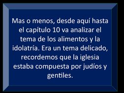 Mas o menos, desde aquí hasta 
el capítulo 10 va analizar el 
tema de los alimentos y la 
idolatría. Era un tema delicado, 
r