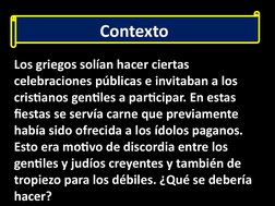 Contexto 
Los griegos solían hacer ciertas 
celebraciones públicas e invitaban a los 
cristianos gentiles a participar. En es