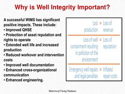 Why is Well Integrity Important?
Mahmoud Farag Radwan
A successful WIMS has significant 
positive impacts. These include:
• I