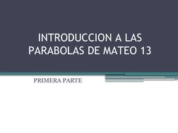 INTRODUCCION A LAS 
PARABOLAS DE MATEO 13
PRIMERA PARTE
