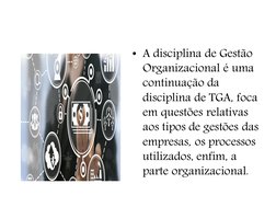 • A disciplina de Gestão 
Organizacional é uma 
continuação da 
disciplina de TGA, foca 
em questões relativas 
aos tipos de