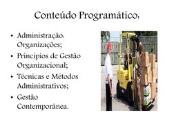 Conteúdo Programático:
• Administração: 
Organizações;
• Princípios de Gestão 
Organizacional;
• Técnicas e Métodos 
Administ