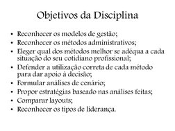 Objetivos da Disciplina
• Reconhecer os modelos de gestão;
• Reconhecer os métodos administrativos;
• Eleger qual dos métodos