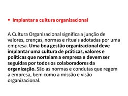 Implantar a cultura organizacional
A Cultura Organizacional significa a junção de 
valores, crenças, normas e rituais adotad