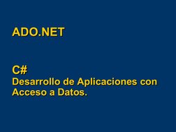 ADO.NET
ADO.NET
C#
C#
Desarrollo de Aplicaciones con 
Desarrollo de Aplicaciones con 
Acceso a Datos.
Acceso a Datos.
