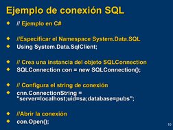 10
Ejemplo de conexión SQL
Ejemplo de conexión SQL

// 
// Ejemplo en C#
Ejemplo en C#

//Especificar el Namespace System.D