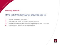 Learning Objectives  
At the end of this training, you should be able to: 
 
1.
Define the term “preceptor” 
2.
Discover the