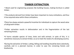 TIMBER EXTRACTION 
• Wood used for engineering purposes like building houses, making furniture is called 
timber . 
• The pro