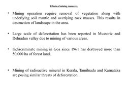 Effects of mining resources 
•
Mining operation require removal of vegetation along with 
underlying soil mantle and overlyin