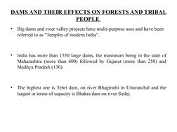 DAMS AND THEIR EFFECTS ON FORESTS AND TRIBAL 
PEOPLE 
•
Big dams and river valley projects have multi-purpose uses and have b