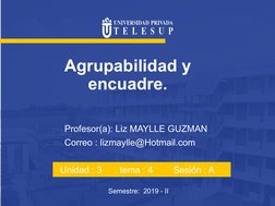 Agrupabilidad y 
encuadre.
Profesor(a): Liz MAYLLE GUZMAN
Correo : lizmaylle@Hotmail.com
Unidad : 3       tema : 4        Ses