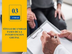 03
UNIDAD
TÍTULO DE UNIDAD
FASES DE LA 
INTERVENCIÓN 
GRUPAL
