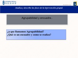 Agrupabilidad y encuadre..
x
Escuela de: xxx
.
Analiza y describe las fases de la intervención grupal.
¿a que llamamos Agrupa