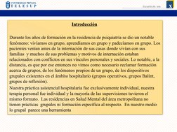 Introducción 
Durante los años de formación en la residencia de psiquiatría se dio un notable 
fenómeno: vivíamos en grupo, a