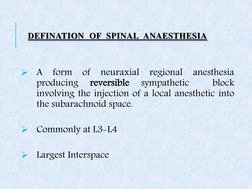 DEFINATION  OF  SPINAL  ANAESTHESIA 
 

A form of neuraxial regional anesthesia 
producing 
reversible 
sympathetic 
 
block