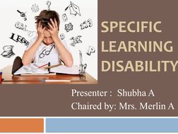 SPECIFIC 
LEARNING 
DISABILITY
Presenter :  Shubha A
Chaired by: Mrs. Merlin A
