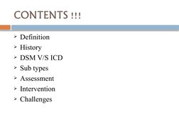 CONTENTS !!!
Definition
History
DSM V/S ICD
Sub types
Assessment
Intervention
Challenges
