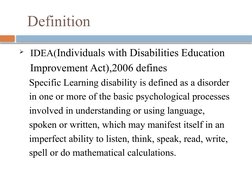 Definition
 IDEA(Individuals with Disabilities Education    
    Improvement Act),2006 defines
    Specific Learning disab