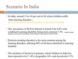 Scenario In India
In India, around 13 to 14 per cent of all school children suffer 
    from learning disorders. ( 
http://w
