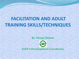FACILITATION AND ADULT 
TRAINING SKILLS/TECHNIQUES 
By- Dereje Dejene
 
SuDCA Development Consultants
