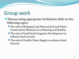 Group work
Discuss using appropriate facilitation skills on the 
following topics
The role of Biological and Physical Soil