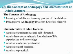 The Concept of Andragogy 
learning of adults  vs. learning process of the children 
Pedagogy vs  Andragogy (Malcom Knowles’