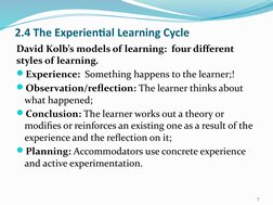 2.4 The Experiential Learning Cycle
David Kolb’s models of learning:  four different 
styles of learning. 
Experience:  Some
