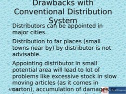 4/19/12
 
Drawbacks with 
Conventional Distribution 
System
• Distributors can be appointed in 
major cities.
• Distribution