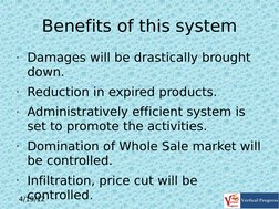 4/19/12
 
Benefits of this system
• Damages will be drastically brought 
down.
• Reduction in expired products.
• Administra