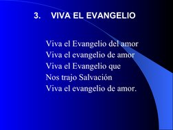 Viva el Evangelio del amor 
Viva el evangelio de amor 
Viva el Evangelio que 
Nos trajo Salvación 
Viva el evangelio de a