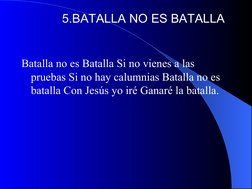 Batalla no es Batalla Si no vienes a las 
pruebas Si no hay calumnias Batalla no es 
batalla Con Jesús yo iré Ganaré la b