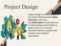 Project Design
Project design is an early phase of 
the project lifecycle where ideas, 
processes, resources, 
and deliverabl