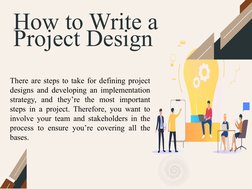 How to Write a 
Project Design
There are steps to take for defining project 
designs and developing an implementation 
strate